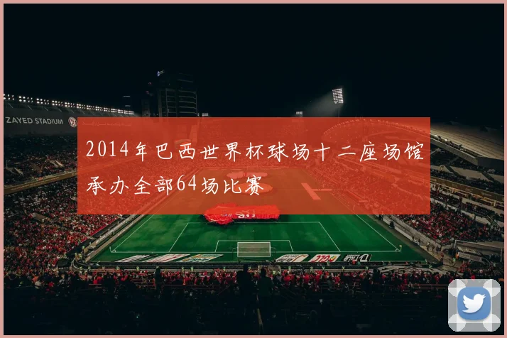 2014年巴西世界杯球场十二座场馆承办全部64场比赛