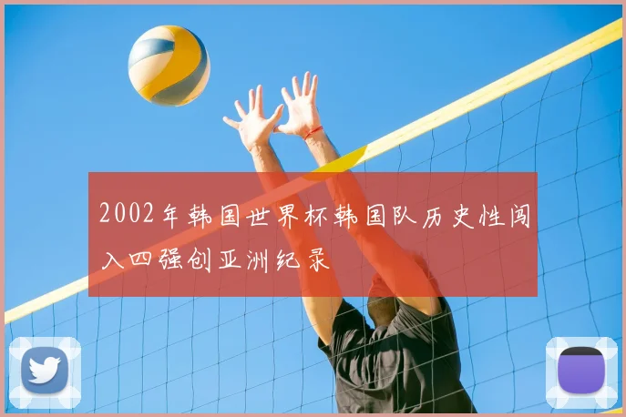 2002年韩国世界杯韩国队历史性闯入四强创亚洲纪录