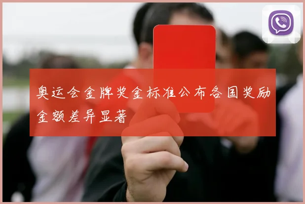 奥运会金牌奖金标准公布各国奖励金额差异显著