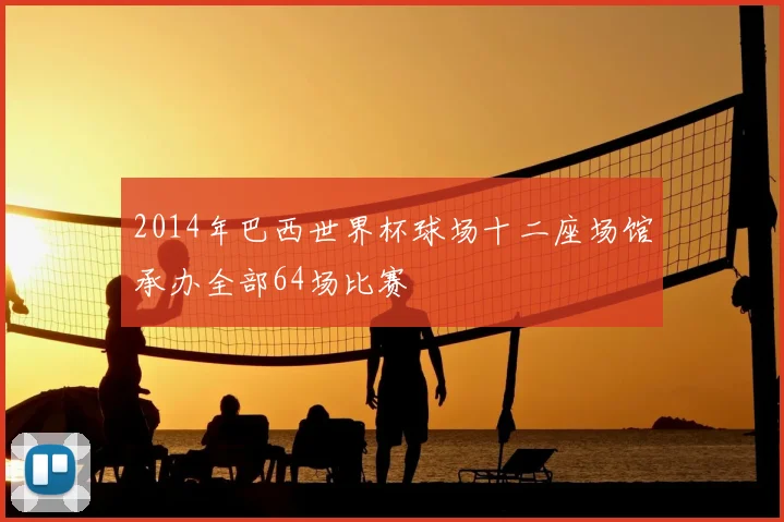 2014年巴西世界杯球场十二座场馆承办全部64场比赛