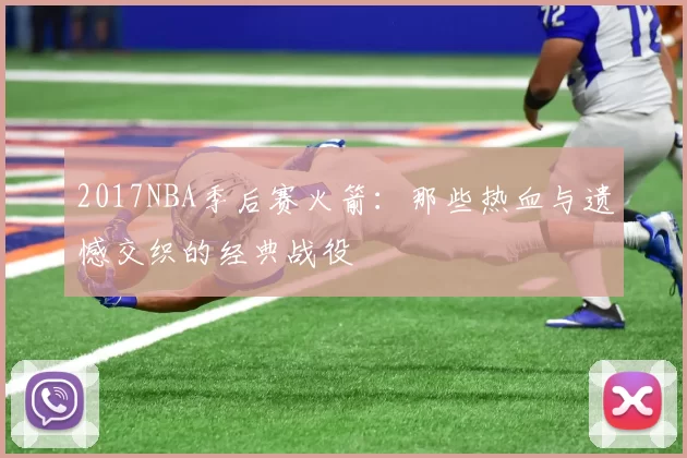 2017NBA季后赛火箭:那些热血与遗憾交织的经典战役