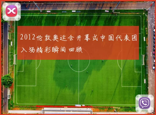 2012伦敦奥运会开幕式中国代表团入场精彩瞬间回顾
