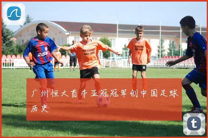 广州恒大首夺亚冠冠军创中国足球历史