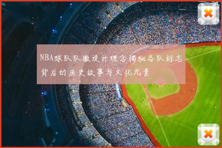 NBA球队队徽设计理念揭秘各队标志背后的历史故事与文化元素