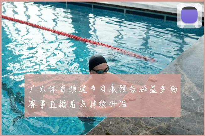 广东体育频道节目表预告涵盖多场赛事直播看点持续升温