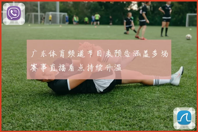 广东体育频道节目表预告涵盖多场赛事直播看点持续升温