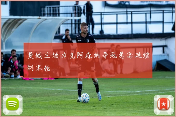 曼城主场力克阿森纳争冠悬念延续到末轮