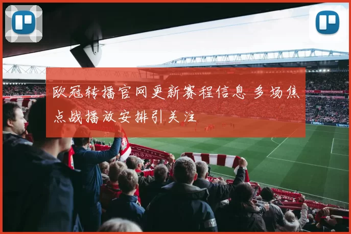 欧冠转播官网更新赛程信息 多场焦点战播放安排引关注