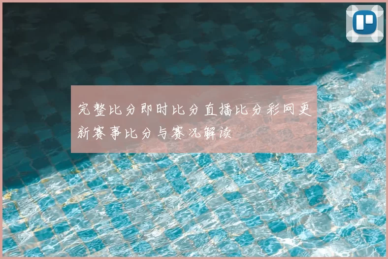 完整比分即时比分直播比分彩网更新赛事比分与赛况解读