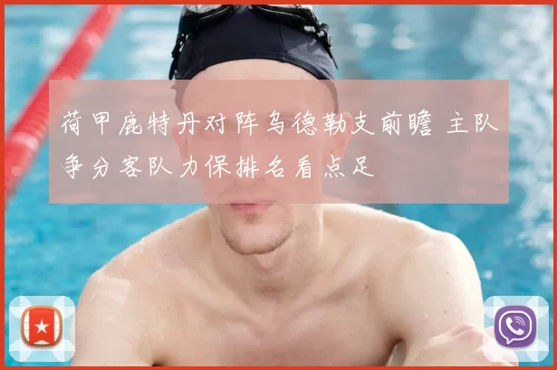 荷甲鹿特丹对阵乌德勒支前瞻 主队争分客队力保排名看点足