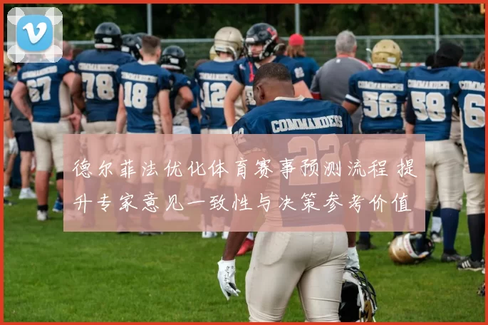 德尔菲法优化体育赛事预测流程 提升专家意见一致性与决策参考价值
