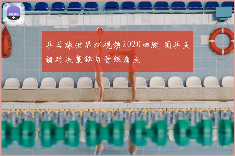 乒乓球世界杯视频2020回顾 国乒关键对决集锦与晋级看点