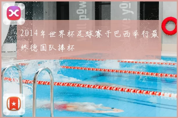 2014年世界杯足球赛于巴西举行最终德国队捧杯