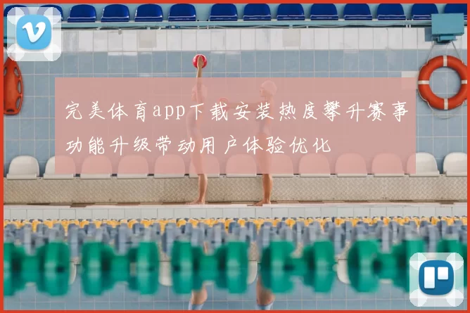 完美体育app下载安装热度攀升赛事功能升级带动用户体验优化
